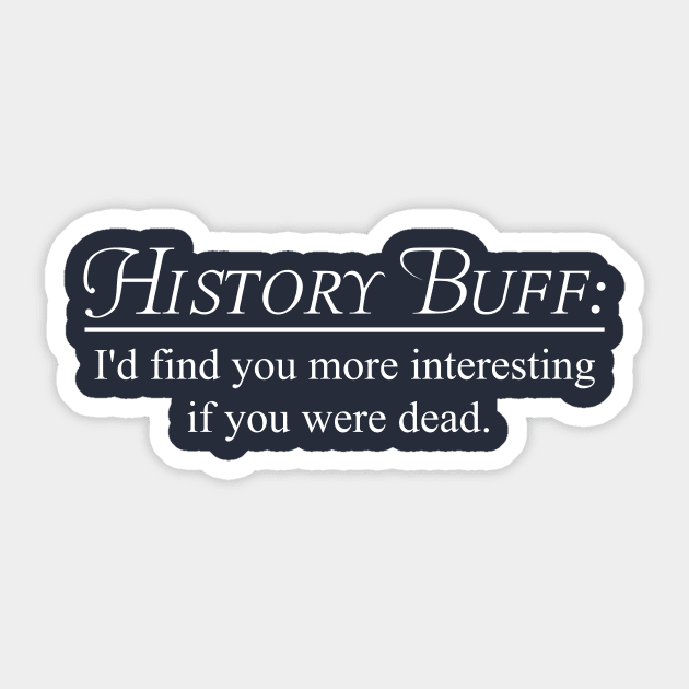 History Buff. I'd find you more interesting if you were dead Sticker by Portals